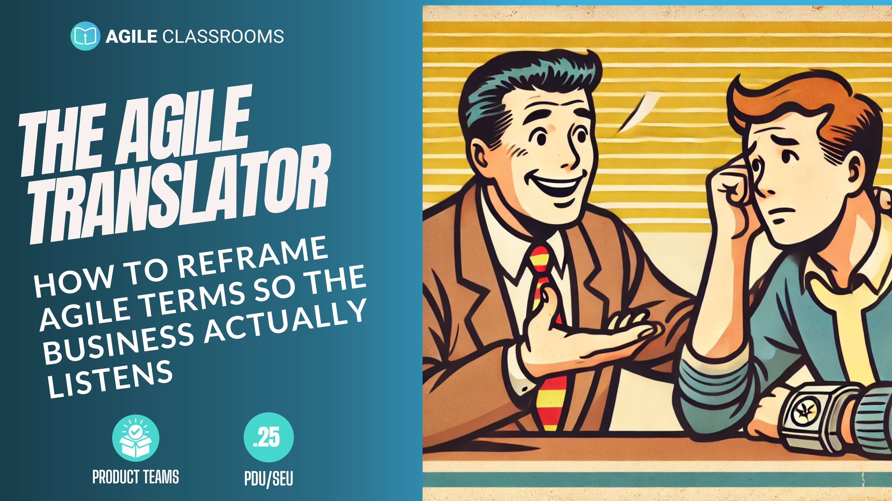 Blog cover image for “The Agile Translator” from Agile Classrooms. On the left, bold retro-styled text reads: “How to Reframe Agile Terms So the Business Actually Listens.” On the right, a mid-century cartoon illustration shows a cheerful, vintage businessman explaining something to a confused colleague, set against a striped yellow background. Design evokes 1950s educational posters with a Fallout-inspired aesthetic. Icons at the bottom indicate relevance for product teams and .25 PDU/SEU credit.